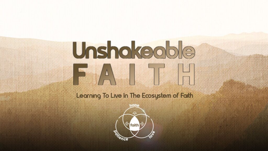 Unshakeable Faith, Love, Hope, Patience, Word of God, God’s Ecosystem, All Things Are Possible, Nothing is Impossible, Walk by Faith, We Are Healed by Faith, Justified by Faith